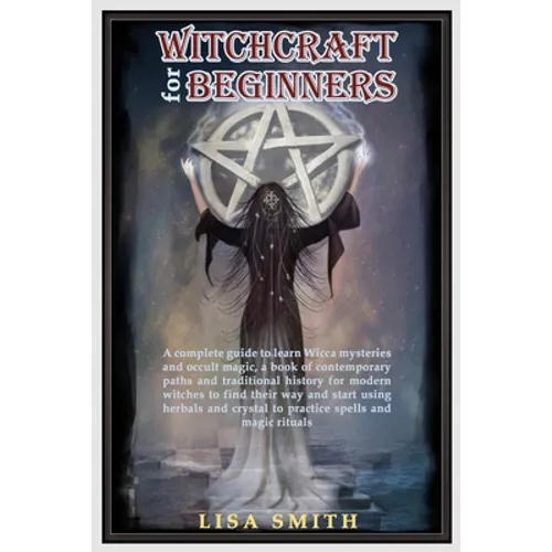 Witchcraft For Beginners: A Complete Guide to Learn Wicca Mysteries and Occult Magic